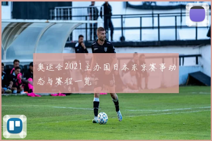 奥运会2021主办国日本东京赛事动态与赛程一览