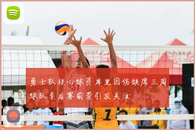 勇士队核心球员库里因伤缺席三周球队季后赛前景引发关注