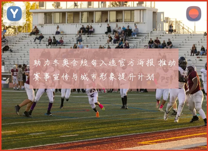 助力冬奥会短句入选官方海报 推动赛事宣传与城市形象提升计划