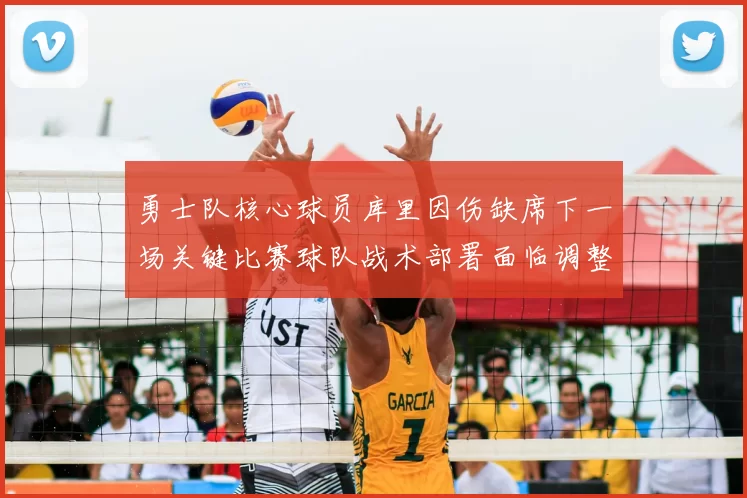 勇士队核心球员库里因伤缺席下一场关键比赛球队战术部署面临调整