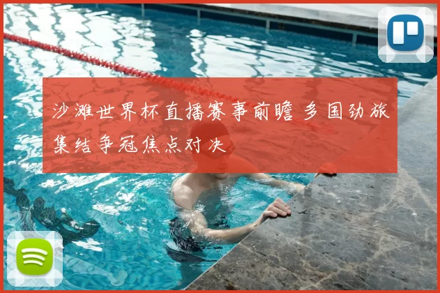 沙滩世界杯直播赛事前瞻 多国劲旅集结争冠焦点对决