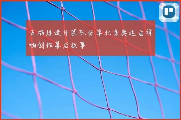 五福娃设计团队分享北京奥运吉祥物创作幕后故事