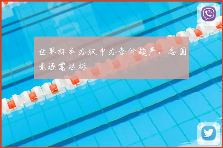 世界杯举办权申办条件趋严,各国竞逐需达标